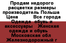 Продам недорого расцветки размеры производитель Польша  › Цена ­ 700 - Все города Одежда, обувь и аксессуары » Женская одежда и обувь   . Московская обл.,Железнодорожный г.